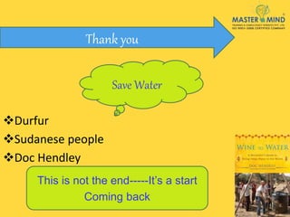 Durfur
Sudanese people
Doc Hendley
Thank you
Save Water
This is not the end-----It’s a start
Coming back
 