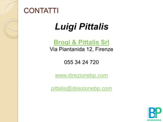 CONTATTI

       Luigi Pittalis
       Brogi & Pittalis Srl
     Via Piantanida 12, Firenze

           055 34 24 720

       www.direzionebp.com

      pittalis@direzionebp.com
 