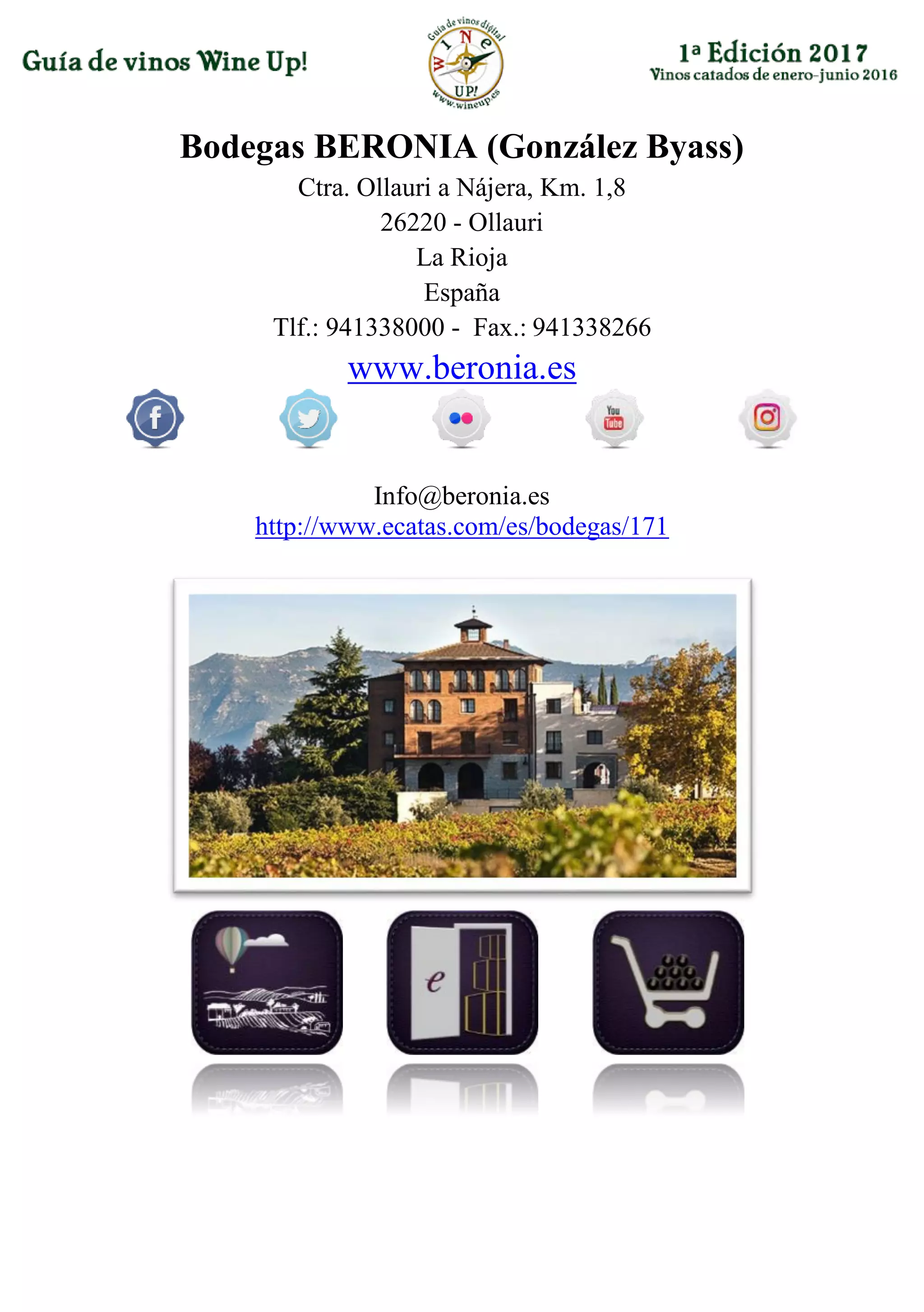 Bodegas BERONIA (González Byass)
Ctra. Ollauri a Nájera, Km. 1,8
26220 - Ollauri
La Rioja
España
Tlf.: 941338000 - Fax.: 941338266
www.beronia.es
Info@beronia.es
http://www.ecatas.com/es/bodegas/171
 