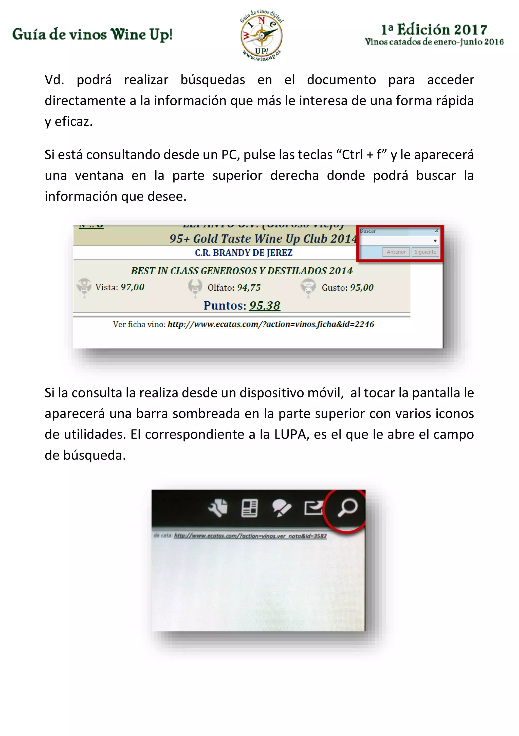 Vd. podrá realizar búsquedas en el documento para acceder
directamente a la información que más le interesa de una forma rápida
y eficaz.
Si está consultando desde un PC, pulse las teclas “Ctrl + f” y le aparecerá
una ventana en la parte superior derecha donde podrá buscar la
información que desee.
Si la consulta la realiza desde un dispositivo móvil, al tocar la pantalla le
aparecerá una barra sombreada en la parte superior con varios iconos
de utilidades. El correspondiente a la LUPA, es el que le abre el campo
de búsqueda.
 