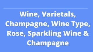 Wine, Varietals,
Champagne, Wine Type,
Rose, Sparkling Wine &
Champagne
 