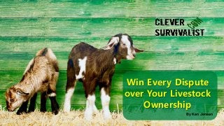 By Ken Jensen
Win Every Dispute
over Your Livestock
Ownership
 