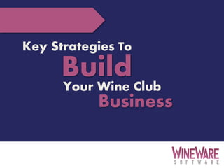 3/13/2014 1
Key Strategies To
BuildYour Wine Club
Business
 