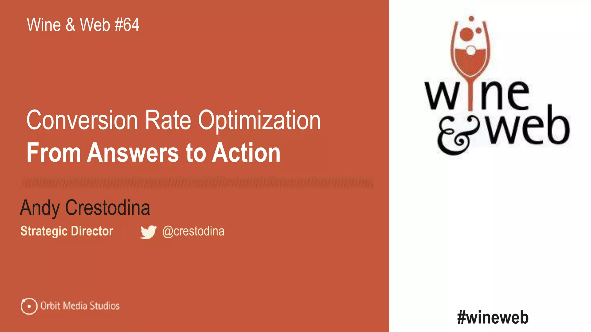 @crestodina
Andy Crestodina
#wineweb
Strategic Director | @crestodina
Conversion Rate Optimization
From Answers to Action
Wine & Web #64
 