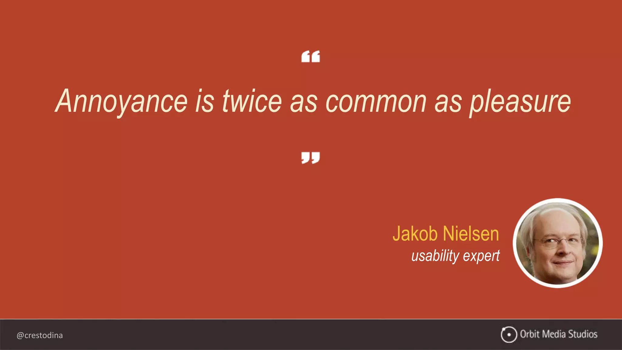 @crestodina
Jakob Nielsen
usability expert
Annoyance is twice as common as pleasure
 