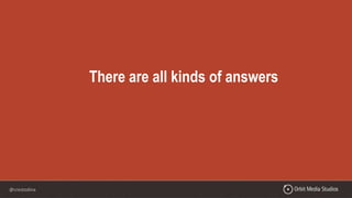 @crestodina
There are all kinds of answers
 
