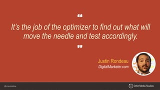 @crestodina
Justin Rondeau
DigitalMarketer.com
It’s the job of the optimizer to find out what will
move the needle and test accordingly.
 
