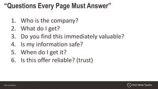 @crestodina
“Questions Every Page Must Answer”
1. Who is the company?
2. What do I get?
3. Do you find this immediately valuable?
4. Is my information safe?
5. When do I get it?
6. Is this offer reliable? (trust)
 