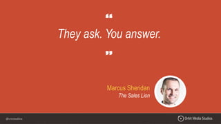 @crestodina
They ask. You answer.
Marcus Sheridan
The Sales Lion
 