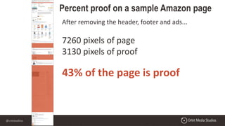 @crestodina
After removing the header, footer and ads...
7260 pixels of page
3130 pixels of proof
43% of the page is proof
Percent proof on a sample Amazon page
 