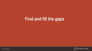 @crestodina
Find and fill the gaps
 