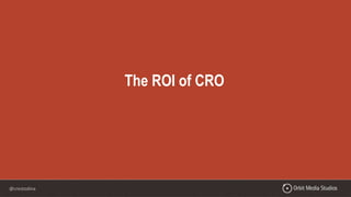 @crestodina
The ROI of CRO
 