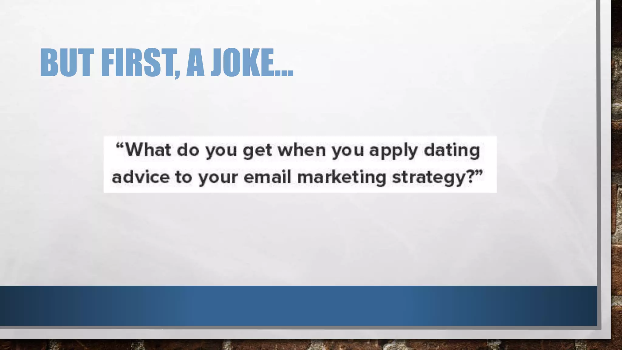 BUT FIRST, A JOKE…
 