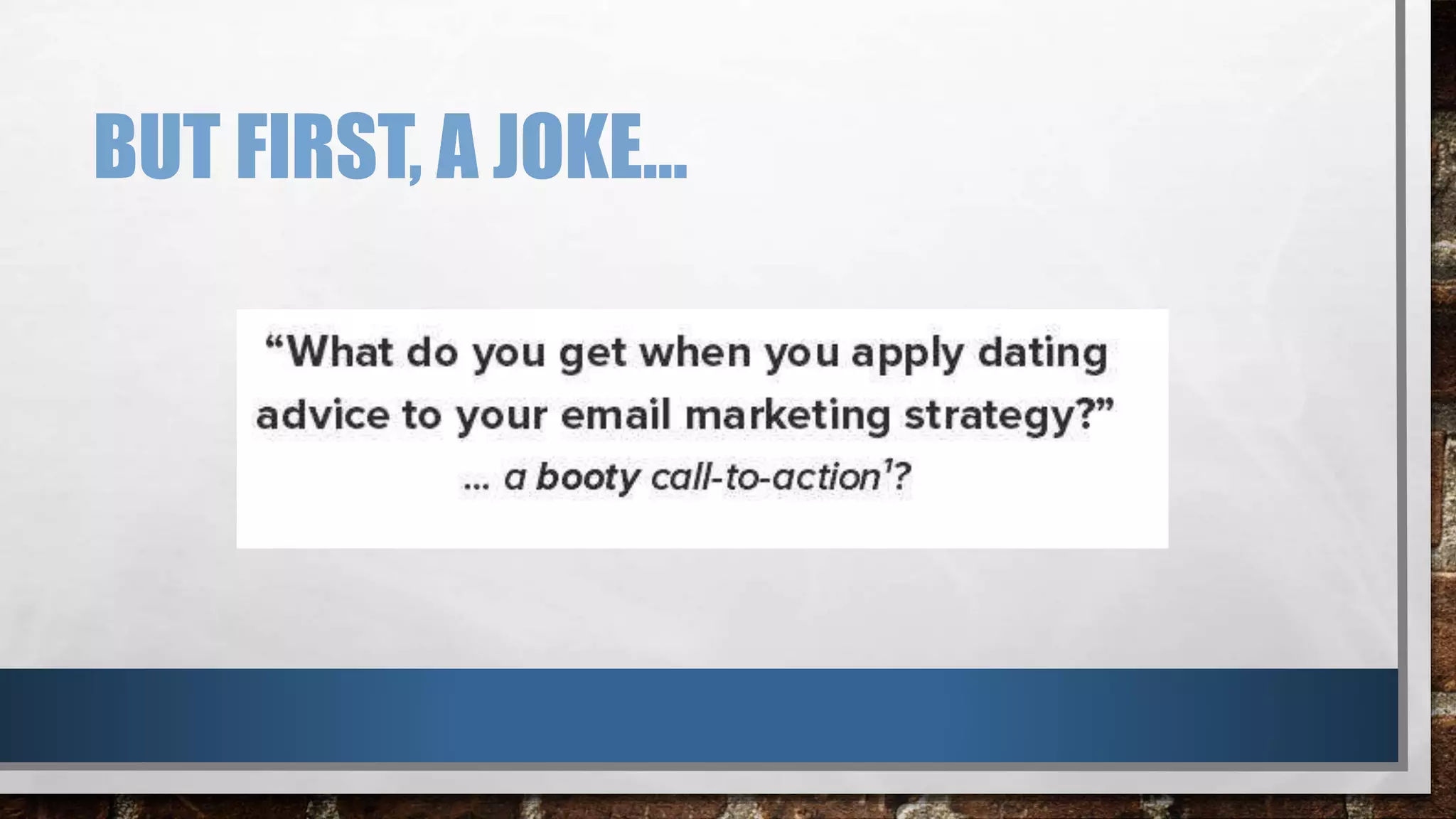 BUT FIRST, A JOKE…
 