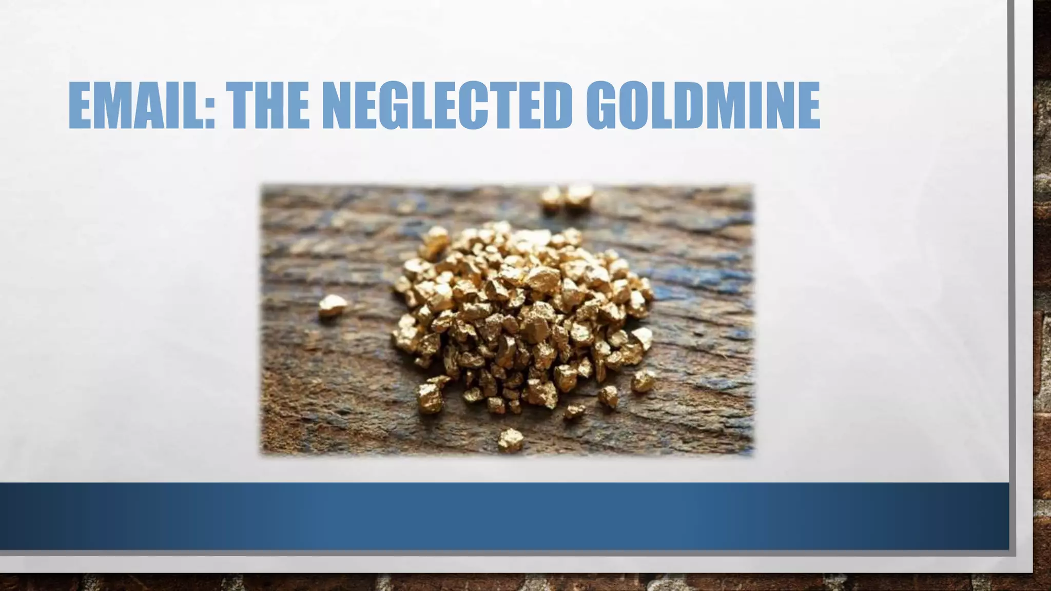 EMAIL: THE NEGLECTED GOLDMINE
 