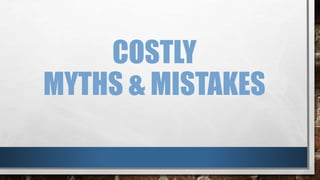 COSTLY
MYTHS & MISTAKES
 