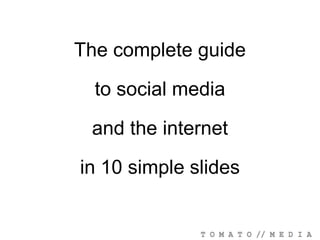 The complete guide,[object Object],to social media ,[object Object],and the internet,[object Object],in 10 simple slides,[object Object]