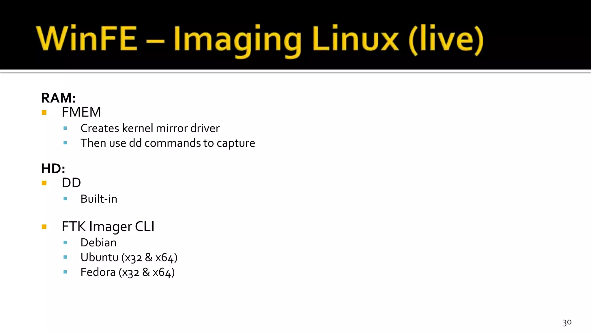 RAM:
 FMEM
 Creates kernel mirror driver
 Then use dd commands to capture
HD:
 DD
 Built-in
 FTK Imager CLI
 Debian
 Ubuntu (x32 & x64)
 Fedora (x32 & x64)
30
 