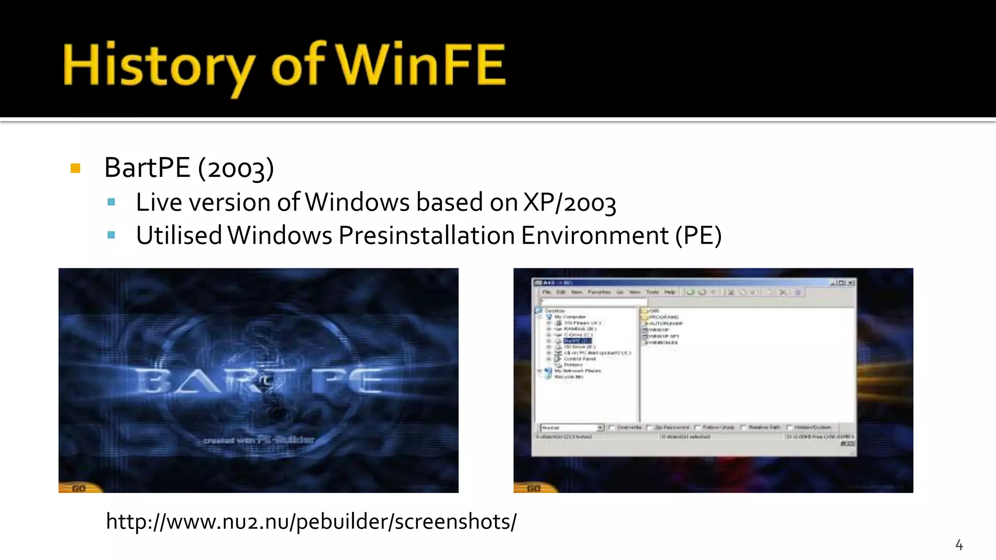  BartPE (2003)
 Live version ofWindows based on XP/2003
 UtilisedWindows Presinstallation Environment (PE)
http://www.nu2.nu/pebuilder/screenshots/
4
 