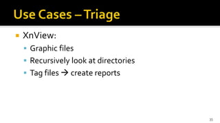  XnView:
 Graphic files
 Recursively look at directories
 Tag files  create reports
35
 