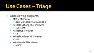 Email viewing programs:
 MiTec MailView
▪ DBX, MBX, EML,Thunderbird DB
 Kernel Exchange EDBViewer
▪ EDB, STM
 Kernel OSTViewer
▪ OST
 Kernel Outlook PSTViewer
▪ PST
 Windows MBOXViewer
▪ MBOX
39
 