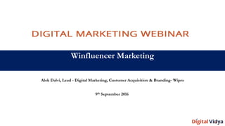 Winfluencer Marketing
Alok Dalvi, Lead - Digital Marketing, Customer Acquisition & Branding- Wipro
9th September 2016
 