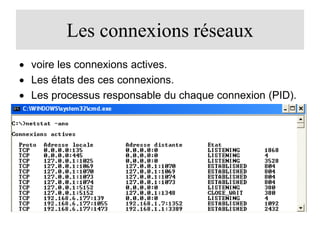 Les connexions réseaux
 voire les connexions actives.
 Les états des ces connexions.
 Les processus responsable du chaque connexion (PID).

 