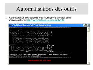 Automatisations des outils
•

Automatisation des collectes des informations avec les outils
d’investigations: http://www.foolmoon.net/security/wft/

 