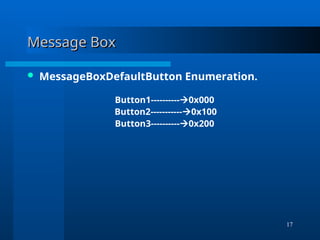 17
Message Box
Message Box
 MessageBoxDefaultButton Enumeration.
Button1----------0x000
Button2-----------0x100
Button3----------0x200
 