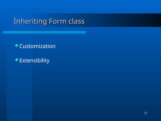 27
Inheriting Form class
Inheriting Form class
Customization
Extensibility
 