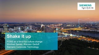 Shake it up
FOSS as a force for culture change
Winfried Seidel / Karsten Gerloff
Siemens Corporate Technology
 