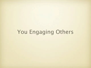 You Engaging Others
 