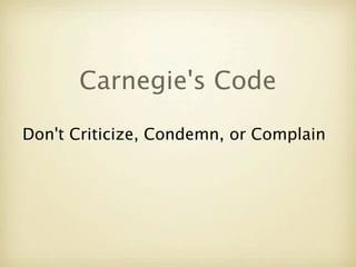 Carnegie's Code
“As much as we thirst for approval, we
dread condemnation”. - Hans Selye
 