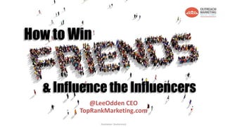 How to Win
& Influence the Influencers
@LeeOdden CEO
TopRankMarketing.com
Illustration: Shutterstock
 