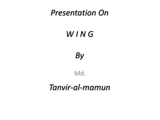 Presentation On
W I N G
By
Tanvir-al-mamun
Md.
 