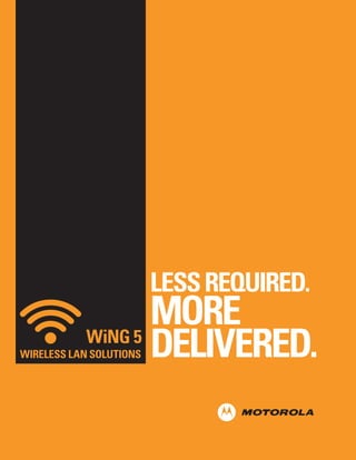 LESS REQUIRED.

MORE
WiNG 5
DELIVERED.

WIRELESS LAN SOLUTIONS

 