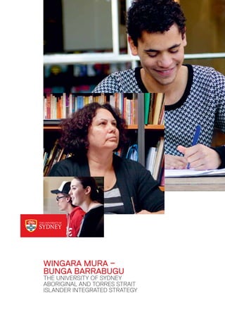 Wingara Mura –
Bunga Barrabugu
The University of Sydney
Aboriginal and Torres Strait
Islander Integrated Strategy
 