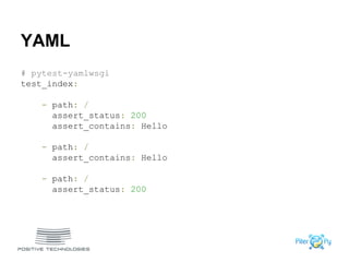 YAML
# pytest-yamlwsgi
test_index:
- path: /
assert_status: 200
assert_contains: Hello
- path: /
assert_contains: Hello
- path: /
assert_status: 200
 