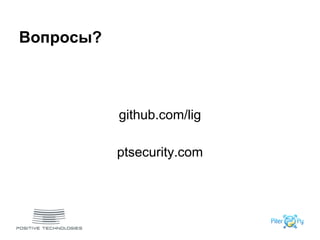 Вопросы?
github.com/lig
ptsecurity.com
 