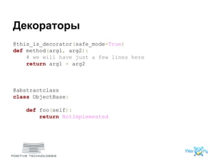 Декораторы
@this_is_decorator(safe_mode=True)
def method(arg1, arg2):
# we will have just a few lines here
return arg1 + arg2
@abstractclass
class ObjectBase:
def foo(self):
return NotImplemented
 