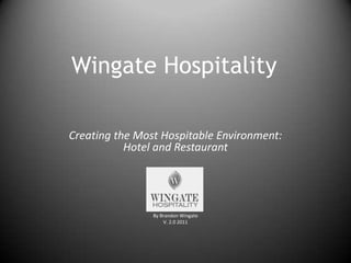 Wingate Hospitality Creating the Most Hospitable Environment: Hotel and Restaurant By Brandon Wingate V. 2.0 2011 