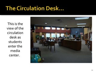 This is the view of the circulation desk as students enter the media center.  