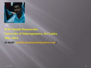 By;
D.M. Sanath Dasanayaka.
University of Sabaragamuwa, Sri Lanka.
May, 2014.
(e-mail: sanath.dasanayaka@yahoo.com)
5/23/2...