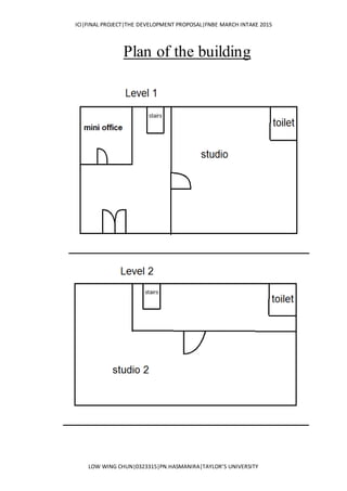 ICI|FINAL PROJECT|THE DEVELOPMENT PROPOSAL|FNBE MARCH INTAKE 2015
LOW WING CHUN|0323315|PN.HASMANIRA|TAYLOR’S UNIVERSITY
Plan of the building
 