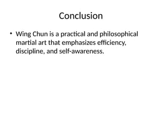 Conclusion
• Wing Chun is a practical and philosophical
martial art that emphasizes efficiency,
discipline, and self-awareness.
 