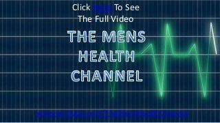 video
www.youtube.com/TheMensHealthChannel
Click Here To See
The Full Video
 