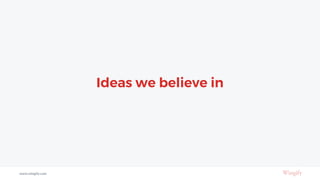 Ideas we believe in
www.wingify.com
 