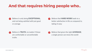 And that requires hiring people who..
Believe in only being EXCEPTIONAL,
and not being satisfied with just good
or average...