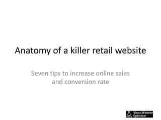 Anatomy of a killer retail website

    Seven tips to increase online sales
           and conversion rate
 