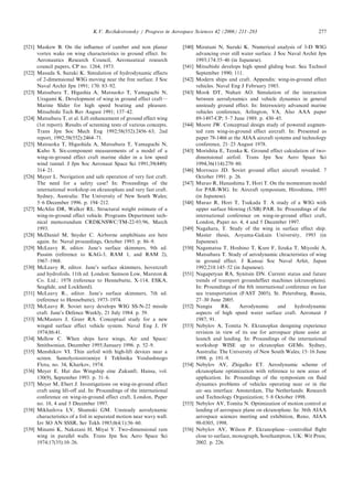 ARTICLE IN PRESS
                                K.V. Rozhdestvensky / Progress in Aerospace Sciences 42 (2006) 211–283                              277

[521] Maskew B. On the inﬂuence of camber and non planar               [540] Mizutani N, Suzuki K. Numerical analysis of 3-D WIG
      vortex wake on wing characteristics in ground effect. In:              advancing over still water surface. J Soc Naval Archit Jpn
      Aeronautics Research Council, Aeronautical research                    1993;174:35–46 (in Japanese).
      council papers, CP no. 1264, 1973.                               [541] Mitsubishi develops high speed gliding boat. Sea Technol
[522] Masuda S, Suzuki K. Simulation of hydrodynamic effects                 September 1990; 111.
      of 2-dimensional WIG moving near the free surface. J Soc         [542] Modern ships and craft. Appendix: wing-in-ground effect
      Naval Archit Jpn 1991; 170: 83–92.                                     vehicles. Naval Eng J February 1985.
[523] Matsubara T, Higashia A, Matsuoko T, Yamaguchi N,                [543] Mook DT, Nuhait AO. Simulation of the interaction
      Uragami K. Development of wing in ground effect craft—                 between aerodynamics and vehicle dynamics in general
      Marine Slider for high speed boating and pleasure.                     unsteady ground effect. In: Intersociety advanced marine
      Mitsubishi Tech Rev August 1991; 137–42.                               vehicles conference, Arlington, VA, Also AAA paper
[524] Matsubara T, et al. Lift enhancement of ground effect wing             89-1497-CP; 5–7 June 1989. p. 430–45.
      (1st report). Results of screening tests of various concepts.    [544] Moore JW. Conceptual design study of powered augmen-
      Trans Jpn Soc Mech Eng 1992;58(552):2456–63; 2nd                       ted ram wing-in-ground effect aircraft. In: Presented as
      report, 1992;58(552):2464–71.                                          paper 78-1466 at the AIAA aircraft systems and technology
[525] Matsuoka T, Higashida A, Matsubara T, Yamaguchi N,                     conference, 21–23 August 1978.
      Kubo S. Six-component measurements of a model of a               [545] Morishita E, Tezuka K. Ground effect calculation of two-
      wing-in-ground effect craft marine slider in a low speed               dimensional airfoil. Trans Jpn Soc Aero Space Sci
      wind tunnel. J Jpn Soc Aeronaut Space Sci 1991;39(449):                1994;36(114):270–80.
      314–21.                                                          [546] Morrocco JD. Soviet ground effect aircraft revealed. 7
[526] Mayer L. Navigation and safe operation of very fast craft.             October 1991. p. 26.
      The need for a safety case? In: Proceedings of the               [547] Murao R, Hanashima T, Hori T. On the momentum model
      international workshop on ekranoplans and very fast craft.             for PAR-WIG. In: Aircraft symposium, Hiroshima, 1995
      Sydney, Australia: The University of New South Wales;                  (in Japanese).
      5–6 December 1996. p. 194–212.                                   [548] Murao R, Hori T, Tsukada T. A study of a WIG with
[527] McAfee DR, Walker RL. Structural weight estimate of a                  upper surface blowing (USB) PAR. In: Proceedings of the
      wing-in-ground effect vehicle. Programs Department tech-               international conference on wing-in-ground effect craft,
      nical memorandum CRDKNSWC/TM-22-93/96, March                           London, Paper no. 4, 4 and 5 December 1997.
      1993.                                                            [549] Nagahara, T. Study of the wing in surface effect ship.
[528] McDaniel M, Snyder C. Airborne amphibians are here                     Master thesis, Aoyama-Gakuin University, 1993 (in
      again. In: Naval proceedings, October 1993. p. 86–9.                   Japanese).
[529] McLeavy R, editor. Jane’s surface skimmers, 9th ed.              [550] Nagamatsu T, Hoshino T, Kure F, Iizuka T, Miyoshi A,
      Passim (reference to KAG-3, RAM 1, and RAM 2),                         Matsubara T. Study of aerodynamic chracteristics of wing
      1967–1968.                                                             in ground effect. J Kansai Soc Naval Arhit, Japan
[530] McLeavy R, editor. Jane’s surface skimmers, hovercraft                 1992;218:145–52 (in Japanese).
      and hydrofoils. 11th ed. London: Samson Low, Marston            [551] Nagapetyan RA, Synitsin DN. Current status and future
      Co. Ltd.; 1978 (reference to Hennebutte, X-114, ESKA,                  trends of transport groundeffect machines (ekranoplans).
      Seaglide, and Lockheed).                                               In: Proceedings of the 8th international conference on fast
[531] McLeavy R., editor. Jane’s surface skimmers, 7th ed.                   sea transportation (FAST 2005), St. Petersburg, Russia,
      (reference to Hennebutte), 1973–1974.                                  27–30 June 2005.
[532] McLeavy R. Soviet navy develops WIG SS-N-22 missile              [552] Nangia      RK.     Aerodynamic       and   hydrodynamic
      craft. Jane’s Defence Weekly, 21 July 1984. p. 59.                     aspects of high speed water surface craft. Aeronaut J
[533] McMasters J, Greer RA. Conceptual study for a new                      1987; 91.
      winged surface effect vehicle system. Naval Eng J, IV            [553] Nebylov A, Tomita N. Ekranoplan designing experience
      1974;86:41.                                                            revision in view of its use for aerospace plane assist at
[534] Mellow C. When ships have wings, Air and Space/                        launch and landing. In: Proceedings of the international
      Smithsonian, December 1995/January 1996. p. 52–9.                      workshop WISE up to ekranoplan GEMs. Sydney,
[535] Menshikov VI. Thin airfoil with high-lift devices near a               Australia: The University of New South Wales; 15–16 June
      screen. Samolyotostroeniye I Tekhnika Vozdushnogo                      1998. p. 191–9.
      Flota, no. 34, Kharkov, 1974.                                    [554] Nebylov AV, Zhigalko ET. Aerodynamic scheme of
[536] Meyer E. Hat das Wingship eine Zukunft, Hansa, vol.                    ekranoplane optimization with reference to new areas of
      130(9), September 1993. p. 31–6.                                       application. In: Proceedings of the symposium on ﬂuid
[537] Meyer M, Ebert J. Investigations on wing-in-ground effect              dynamics problems of vehicles operating near or in the
      craft using lift-off aid. In: Proceedings of the international         air–sea interface. Amsterdam, The Netherlands: Research
      conference on wing-in-ground effect craft, London, Paper               and Technology Organization; 5–8 October 1998.
      no. 18, 4 and 5 December 1997.                                   [555] Nebylov AV, Tomita N. Optimization of motion control at
[538] Mikhailova LV, Shumski GM. Unsteady aerodynamic                        landing of aerospace plane on ekranoplane. In: 36th AIAA
      characteristics of a foil in separated motion near wavy wall.          aerospace sciences meeting and exhibition, Reno, AIAA
      Izv SO AN SSSR, Ser Tekh 1985;0(4/1):56–60.                            98-0305, 1998.
[539] Minami K, Nakatani H, Miyai Y. Two-dimensional ram               [556] Nebylov AV, Wilson P. Ekranoplane—controlled ﬂight
      wing in parallel walls. Trans Jpn Soc Aero Space Sci                   close to surface, monograph, Southampton, UK: Wit Press;
      1974;17(35):10–26.                                                     2002. p. 226.
 